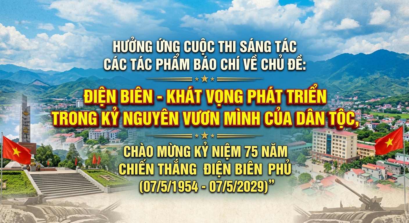 Hưởng ứng Cuộc thi sáng tác các tác phẩm báo chí về chủ đề: “Điện Biên - khát vọng phát triển trong kỷ nguyên vươn mìnhcủa dân tộc, chào mừng kỷ niệm 75 năm Chiến thắng Điện Biên Phủ (07/5/1954 - 07/5/2029)"