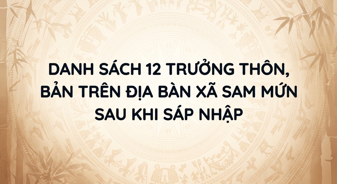 Danh sách 12 trưởng thôn, bản trên địa bàn xã Sam Mứn sau sát nhập